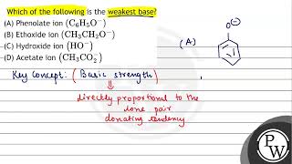 Which of the following is the weakest base A Phenolate ion \ \left\mathrmC6 \mathrmH [upl. by Eneleoj749]