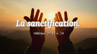 La sanctification Hébreux ch 12 v14 [upl. by Aisatana]