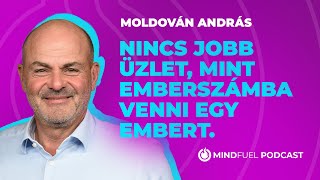 MOLDOVÁN ANDRÁS „Nincs jobb üzlet mint emberszámba venni egy embert”  MINDFUEL 2 [upl. by Haldane]