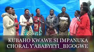 KUBAHO KWAWE SI IMPANUKA  CHORAL YABABYEYI  BIGOGWE [upl. by Otanutrof982]