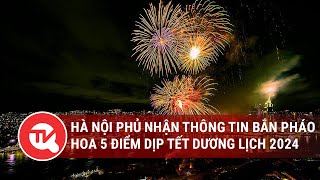 Hà Nội phủ nhận thông tin bắn pháo hoa 5 điểm dịp Tết Dương lịch 2024 Truyền hình Quốc hội Việt Nam [upl. by Airdnal]