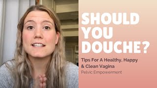 Should I Douche Female Hygiene Tips for a Happy Healthy and Clean Vagina [upl. by Bible722]