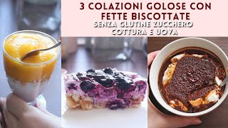 3 COLAZIONI con le FETTE BISCOTTATE FRESCHE FACILI VELOCI  SENZA COTTURA SENZA GLUTINE E UOVA [upl. by Animahs677]