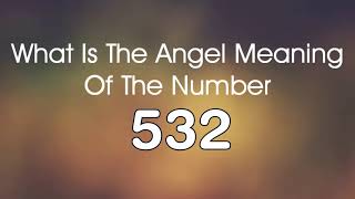 Number Meaning 532 Quick Angelic Numerology Reading for Number 532 [upl. by Eirbua]