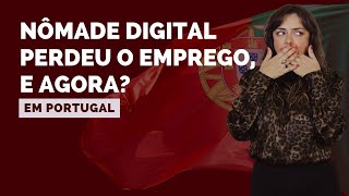 NÔMADE DIGITAL Perdi meu emprego estando em Portugal o que eu faço agora [upl. by Roxanna]