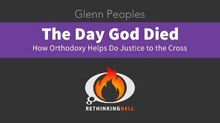 Glenn Peoples  The Day God Died  How Orthodoxy Helps Do Justice to the Cross [upl. by Sedgewinn]