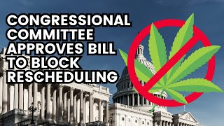 GOP Congressional Committee Approves Bill To Block Marijuana Rescheduling [upl. by Orin]