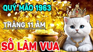 Tử Vi tuổi QUÝ MÃO 1963 tháng 11 âm Có Số Giàu Như VUA Làm 2 Tháng Ăn 3 Đời [upl. by Deroo202]