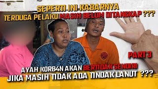 SEPERTI INI KABARNYA  AYAH KORB4N AKAN BERTINDAK SENDIRI JIKA MASIH TIDAK ADA TINDAK LANUT [upl. by Shugart]