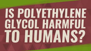 Is polyethylene glycol harmful to humans [upl. by Montano116]