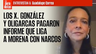 Los X González y oligarcas pagaron informe que liga a Morena con narcos Guadalupe Correa [upl. by Alan]