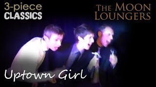 Uptown Girl by Billy Joel  Cover Version by the Moon Loungers 3 Piece Band [upl. by Avner]