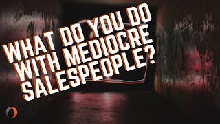 What Do You Do With Mediocre Salespeople [upl. by Hahsi]