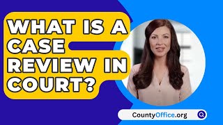 What Is A Case Review In Court  CountyOfficeorg [upl. by Eatnoid129]