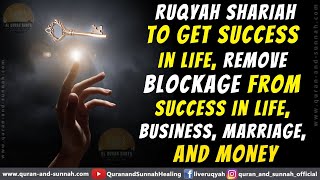 Ruqyah To Get Success In Life Remove Blockage From Success In Life Business Marriage And Money [upl. by Mateya]