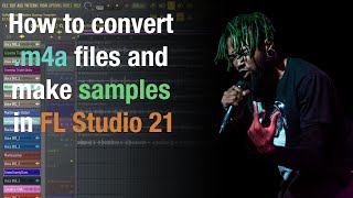 How to convert m4a files and make samples in FL Studio 21 [upl. by Nonnah961]