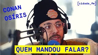 CIDADE FM  Conan Osíris  Quem Mandou Falar [upl. by Leggat]