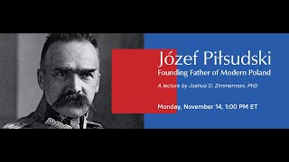 Jozef Pilsudski Founding Father of Modern Poland  A book talk by Joshua Zimmerman PhD [upl. by Enwahs]