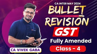 CA Inter May 2024  Bullet Revision  GST  Class  4  Fully Amended  CA Vivek Gaba [upl. by Kcirrem]