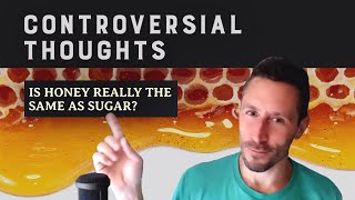 Controversial Thoughts Is Honey Really the Same As Sugar [upl. by Levenson]