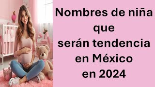 Nombres de niña que serán tendencia en México en 2024 [upl. by Esinyl982]