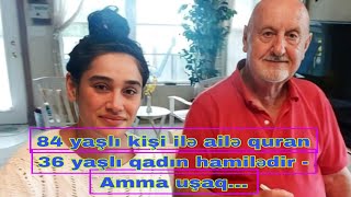 84 yaşlı kişi ilə ailə quran 36 yaşlı qadın hamilədir  Amma uşaq [upl. by Pevzner137]