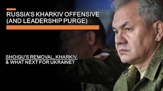 Russias Kharkiv Offensive and Leadership Purge  Shoigus removal Kharkiv amp What next for Ukraine [upl. by Nerrej521]