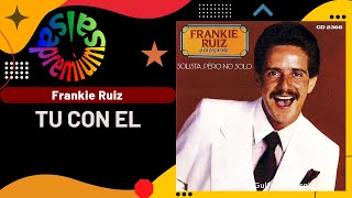 🔥TU CON EL por FRANKIE RUIZ  Salsa Premium [upl. by Nomelc]