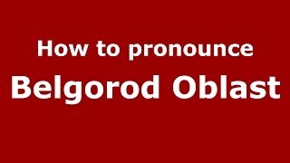 How to pronounce Belgorod Oblast RussianRussia  PronounceNamescom [upl. by Finegan244]