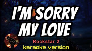 IM SORRY MY LOVE  ROCKSTAR 2 karaoke version [upl. by Seibold]