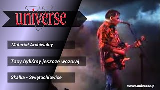 Universe  Tacy Byliśmy jeszcze wczoraj  Koncert Skałka Świętochłowice [upl. by Hayila354]