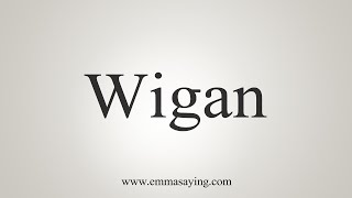 How To Say Wigan [upl. by Narad335]