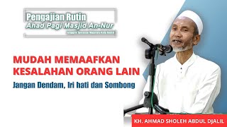 17 KH Ahmad Sholeh Abd Djalil Mudah memaafkan jangan dendam jangan iri hati dan jangan sombong [upl. by Ambrogio]