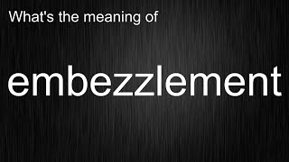 Whats the meaning of quotembezzlementquot How to pronounce embezzlement [upl. by Htims]