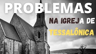 A IGREJA DE TESSALÔNICA E SEUS PROBLEMAS [upl. by Arol]