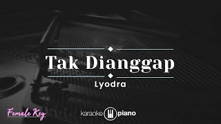 Tak Dianggap  Lyodra KARAOKE PIANO  FEMALE KEY [upl. by Nnahaid921]