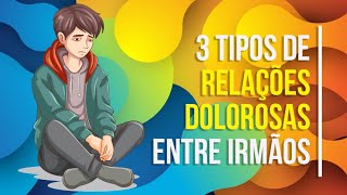 3 TIPOS DE RELAÇÕES DOLOROSAS ENTRE IRMÃOS [upl. by Kinny]