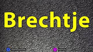 How To Pronounce Brechtje [upl. by Allemat317]