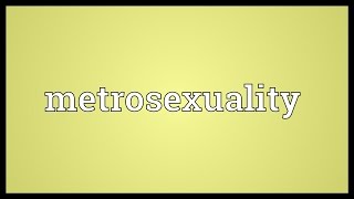 Metrosexuality Meaning [upl. by Rodavlas434]