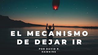 El Mecanismo De Dejar Ir Por David R Hawkins [upl. by Colline]