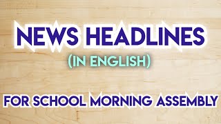 News Headlines in english for School Morning Assembly [upl. by Syramad]