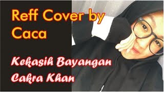 Kekasih Bayangan  Cakra Khan Reff Cover by Caca [upl. by Aneer]