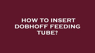 How to insert dobhoff feeding tube [upl. by Broek465]