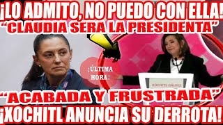 NO PUEDO CON CLAUDIA ELLA SERA LA PRESIDENTA XOCHITL ADMITE Y ANUNCIA SU DERROTA [upl. by Fillbert]