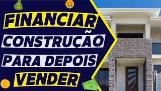 POSSO FINANCIAR UMA CONSTRUÇÃO PARA DEPOIS VENDER [upl. by Rosalyn]