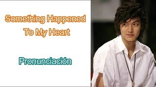 Something Happened To My Heart  Pronunciación  Boys Over Flower OST [upl. by Elayne]