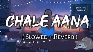 Chale Aana   Slowed  Reverb    Armaan Malik [upl. by Doralynn]