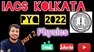 Part 2  IACS Kolkata PYQ 2022  Physics [upl. by Gabbi35]