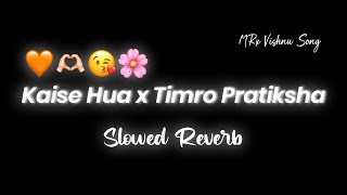 Kaise Hua x Timro Pratiksha 🧡🫶🏻😘🌸 Slowed Reverb • MRx Vishnu Song Viral Instagram Song lofi remix [upl. by Enyawed]