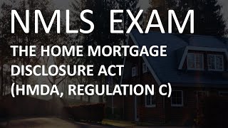 NMLS Exam  The Home Mortgage Disclosure Act HMDA Regulation C [upl. by Devina]